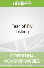 Fear of Fly Fishing libro in lingua di Ohman Jack