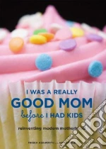 I Was a Really Good Mom Before I Had Kids