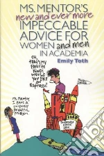 Ms. Mentor's New and Ever More Impeccable Advice for Women and Men in Academia