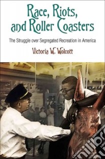Race, Riots, and Roller Coasters libro in lingua di Wolcott Victoria W.