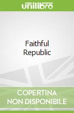 Faithful Republic libro in lingua di Preston Andrew (EDT), Schulman Bruce J. (EDT), Zelizer Julian E (EDT)