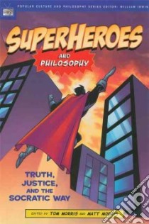 Superheroes And Philosophy libro in lingua di Morris Thomas V. (EDT), Morris Matt (EDT), Irwin William (EDT)
