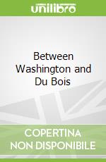 Between Washington and Du Bois libro str