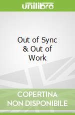 Out of Sync & Out of Work