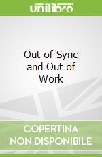 Out of Sync and Out of Work