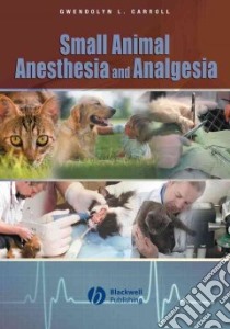 Small Animal Anesthesia and Analgesia libro in lingua di Carroll Gwendolyn L. (EDT)