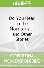 Do You Hear in the Mountains... and Other Stories