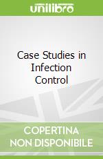 Case Studies in Infection Control libro str