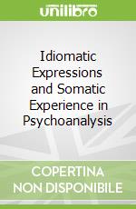 Idiomatic Expressions and Somatic Experience in Psychoanalysis