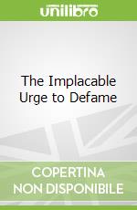 The Implacable Urge to Defame