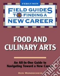 Field Guides to Finding a New Career in Food and Culinary Arts libro in lingua di Mondschein Ken