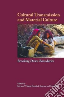 Cultural Transmission and Material Culture libro in lingua di Stark Miriam T. (EDT), Bowser Brenda J. (EDT), Horne Lee (EDT), Longacre William A. (FRW)