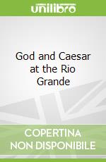 God and Caesar at the Rio Grande