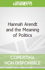 Hannah Arendt and the Meaning of Politics