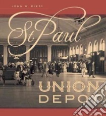 St. Paul Union Depot libro in lingua di Diers John W.