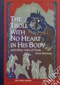 The Troll With No Heart in His Body and Other Tales of Trolls from Norway libro in lingua di Lunge-Larsen Lise (RTL), Bowen Betsy (ILT)