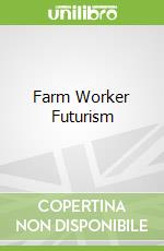 Farm Worker Futurism