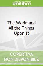 The World and All the Things Upon It