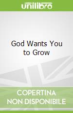God Wants You to Grow