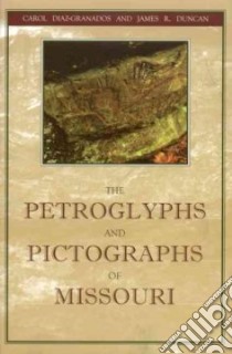 The Petroglyphs and Pictographs of Missouri libro in lingua di Diaz-Granados Carol, Duncan James Richard