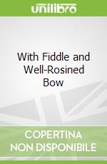 With Fiddle and Well-Rosined Bow