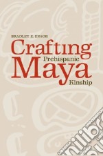 Crafting Prehispanic Maya Kinship