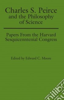 Charles S. Peirce and the Philosophy of Science libro in lingua di Moore Edward C. (EDT)