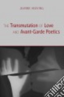 The Transmutation of Love and Avant-garde Poetics libro in lingua di Heuving Jeanne