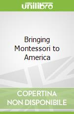Bringing Montessori to America libro in lingua di Gutek Gerald L., Gutek Patricia A.