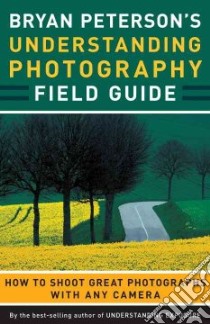 Bryan Peterson's Understanding Photography Field Guide libro in lingua di Peterson Bryan