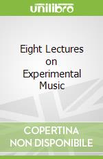 Eight Lectures on Experimental Music