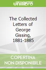 The Collected Letters of George Gissing, 1881-1885