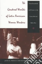 The Gendered Worlds of Latin American Women Workers