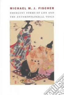 Emergent Forms of Life and the Anthropological Voice libro in lingua di Fischer Michael M. J.