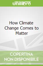 How Climate Change Comes to Matter
