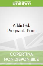 Addicted. Pregnant. Poor