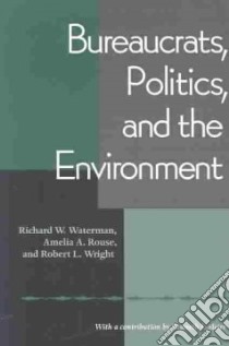 Bureaucrats, Politics, and the Environment libro in lingua di Waterman Richard W., Rouse Amelia A., Wright Robert L.