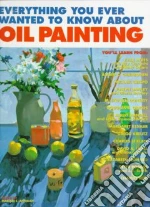 Everything You Ever Wanted to Know About Oil Painting