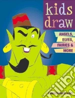 Kids Draw Angels, Elves, Fairies & More