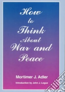 How to Think About War and Peace libro in lingua di Adler Mortimer J.