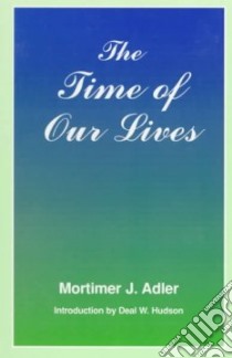 The Time of Our Lives libro in lingua di Adler Mortimer J.