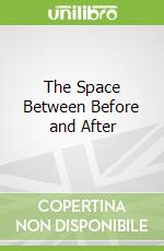 The Space Between Before and After
