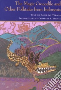 The Magic Crocodile and Other Folktales from Indonesia libro in lingua di Terada Alice M., Smoyer Charlene K. (ILT)