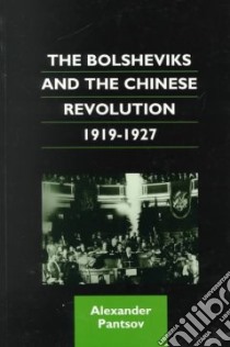 The Bolsheviks and the Chinese Revolution, 1919-1927 libro in lingua di Pantsov Alexander