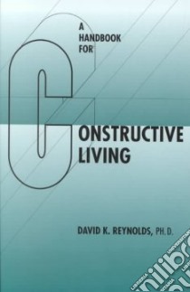 A Handbook for Constructive Living libro in lingua di Reynolds David K.