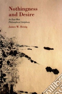 Nothingness and Desire libro in lingua di Heisig James W.