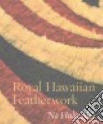 Royal Hawaiian Featherwork libro in lingua di Caldeira Leah (EDT), Hellmich Christina (EDT), Kaeppler Adrienne L. (EDT), Kam Betty Lou (EDT), Rose Roger G. (EDT)