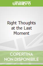 Right Thoughts at the Last Moment