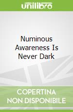 Numinous Awareness Is Never Dark