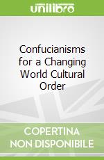 Confucianisms for a Changing World Cultural Order